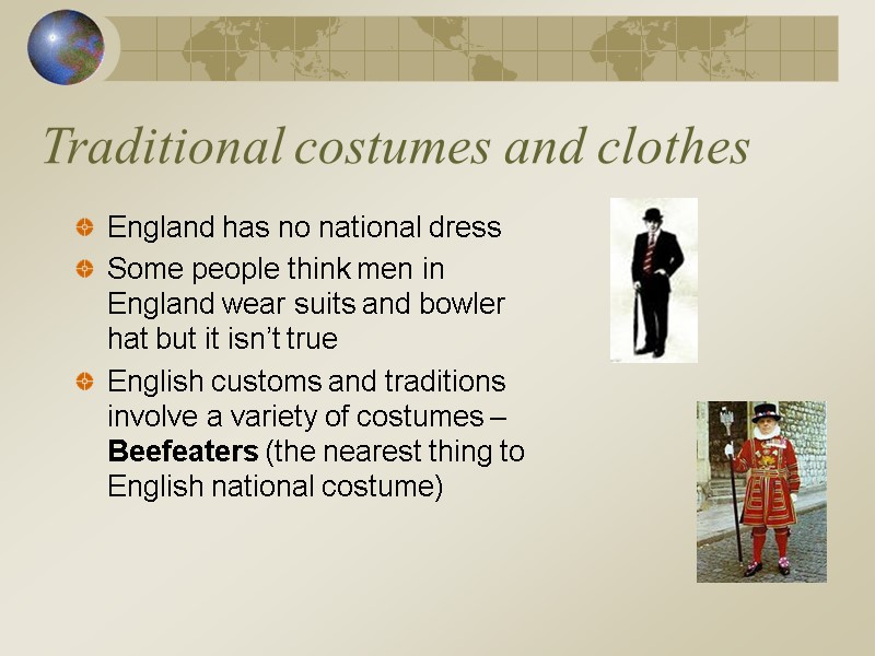 Traditional costumes and clothes England has no national dress  Some people think men